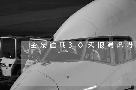 金条逾期30天报通讯吗 金条逾期30天报通讯吗