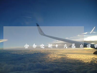 金条逾期4天暴力催收 金条逾期4天暴力催收