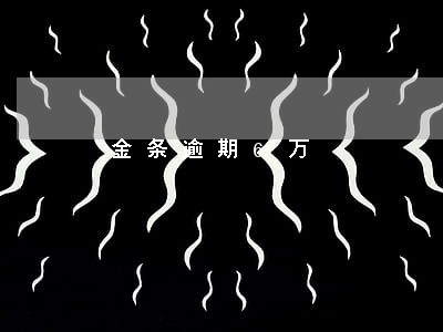 金条逾期6万 金条逾期6万
