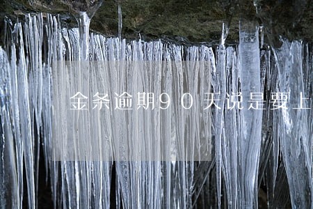 金条逾期90天说是要上门 金条逾期90天说是要上门