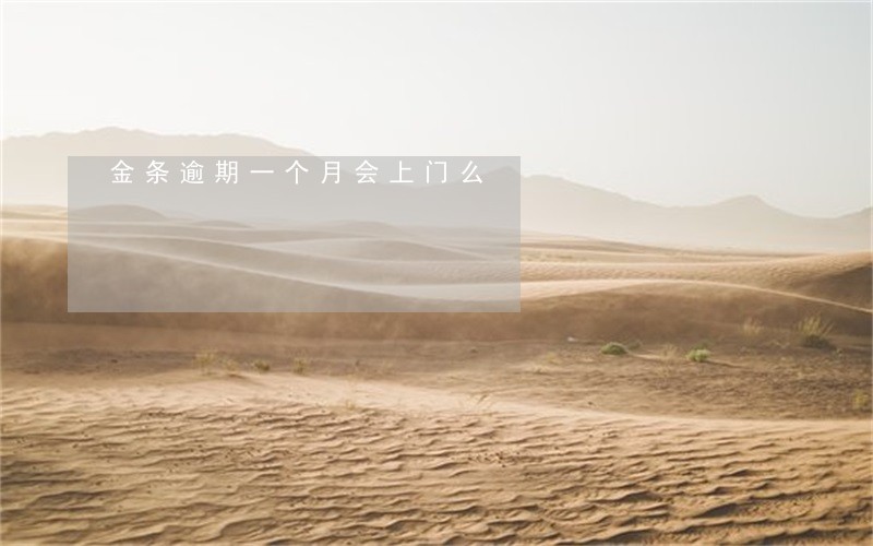 金条逾期一个月会上门么 金条逾期一个月会上门么