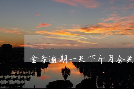 金条逾期一天下个月会关闭吗 金条逾期一天下个月会关闭吗
