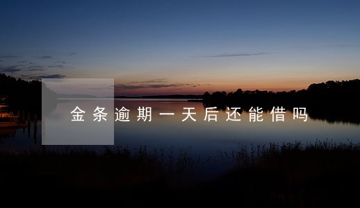 金条逾期一天后还能借吗 金条逾期一天后还能借吗