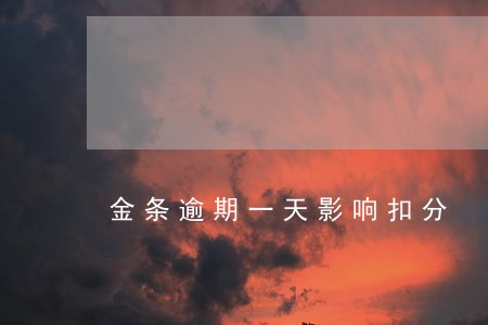 金条逾期一天影响扣分 金条逾期一天影响扣分