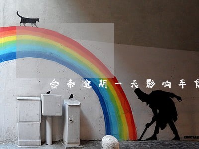 金条逾期一天影响车贷 金条逾期一天影响车贷