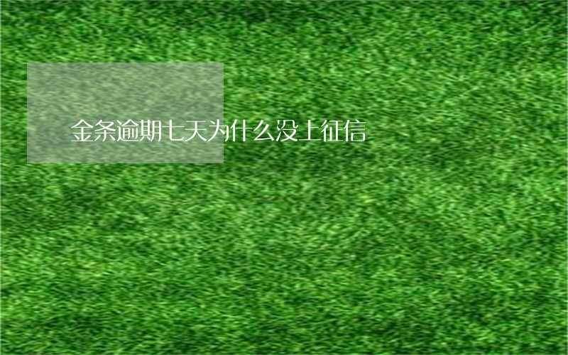 金条逾期七天为什么没上征信 金条逾期七天为什么没上征信