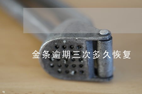 金条逾期三次多久恢复 金条逾期三次多久恢复