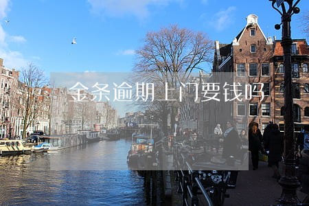 金条逾期上门要钱吗 金条逾期上门要钱吗