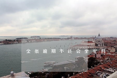 金条逾期不还会坐牢吗 金条逾期不还会坐牢吗