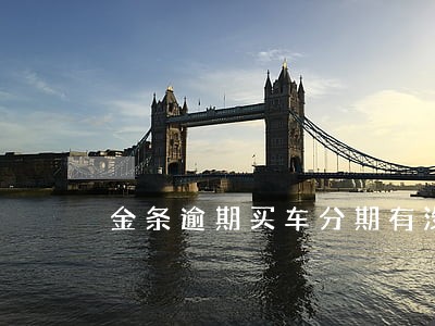 金条逾期买车分期有没有影响 金条逾期买车分期有没有影响