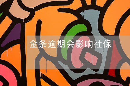 金条逾期会影响社保 金条逾期会影响社保