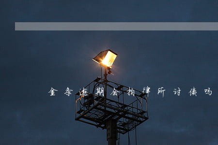 金条逾期会拍律所讨债吗 金条逾期会拍律所讨债吗