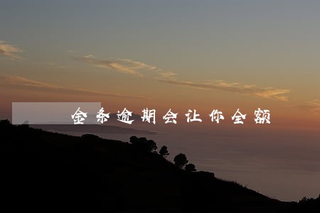 金条逾期会让你全额 金条逾期会让你全额