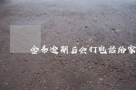 金条逾期后会打电话给家人么 金条逾期后会打电话给家人么