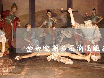 金条逾期后还清还能在用吗 金条逾期后还清还能在用吗