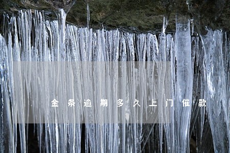 金条逾期多久上门催款 金条逾期多久上门催款