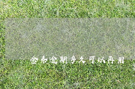金条逾期多久可以再用 金条逾期多久可以再用