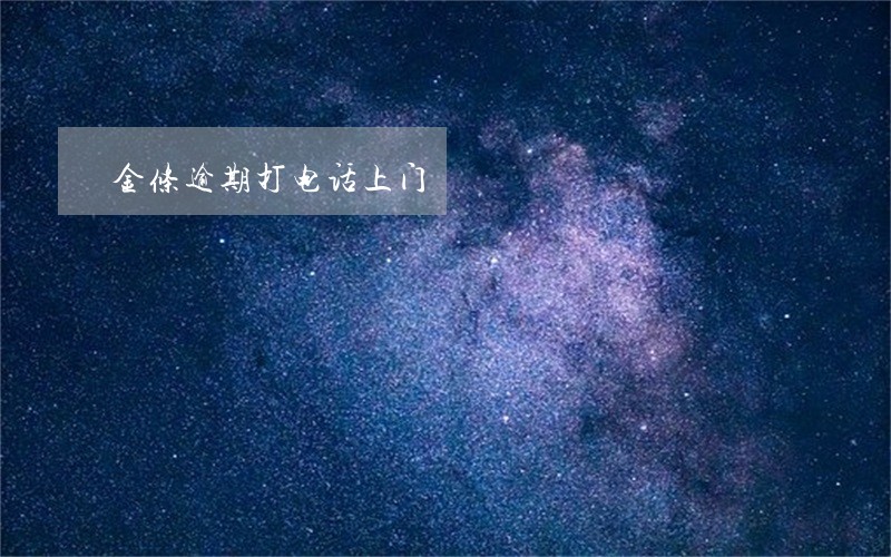 金条逾期打电话上门 金条逾期打电话上门