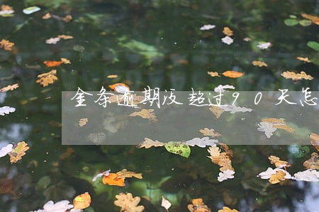 金条逾期没超过90天怎么样 金条逾期没超过90天怎么样