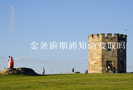 金条逾期通知函要取吗 金条逾期通知函要取吗