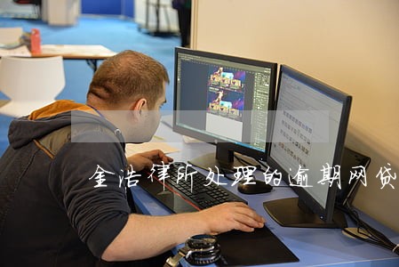 金浩律所处理的逾期网贷 金浩律所处理的逾期网贷