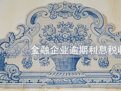 金融企业逾期利息税收 金融企业逾期利息税收