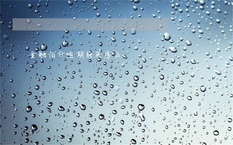 金融佰仟逾期能买房么 金融佰仟逾期能买房么