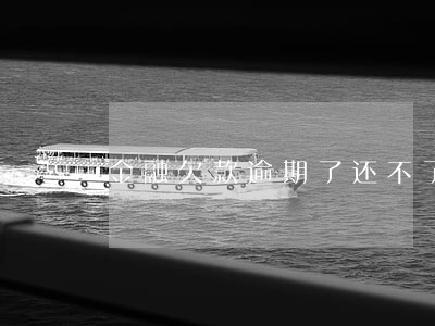 金融欠款逾期了还不了款是为什么 金融欠款逾期了还不了款是为什么