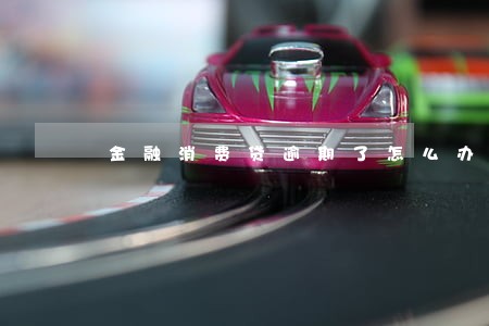 金融消费贷逾期了怎么办 金融消费贷逾期了怎么办