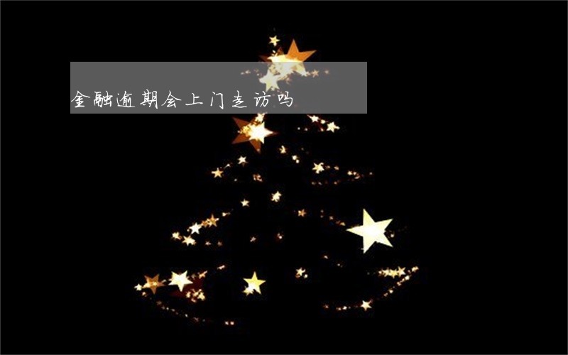 金融逾期会上门走访吗