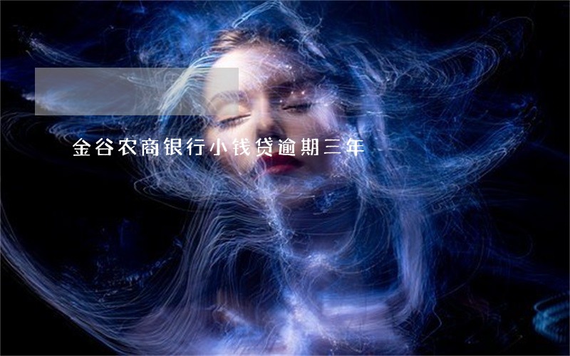 金谷农商银行小钱贷逾期三年 金谷农商银行小钱贷逾期三年