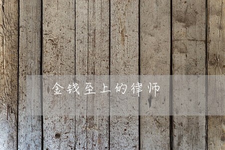 金钱至上的律师 金钱至上的律师