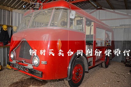 钢材买卖合同纠纷律师代理 钢材买卖合同纠纷律师代理