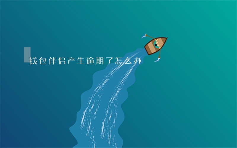 钱包伴侣产生逾期了怎么办 钱包伴侣产生逾期了怎么办
