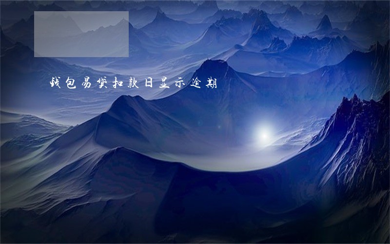 钱包易贷扣款日显示逾期 钱包易贷扣款日显示逾期