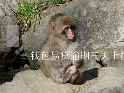 钱包易贷逾期三天上征信嘛 钱包易贷逾期三天上征信嘛