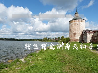 钱包贷逾期每天扣多少 钱包贷逾期每天扣多少