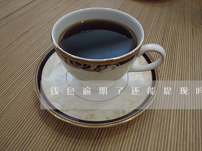 钱包逾期了还能提现吗 钱包逾期了还能提现吗