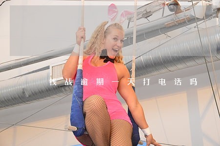 钱战逾期一天打电话吗 钱战逾期一天打电话吗