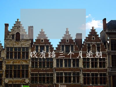 钱有路三个月逾期 钱有路三个月逾期