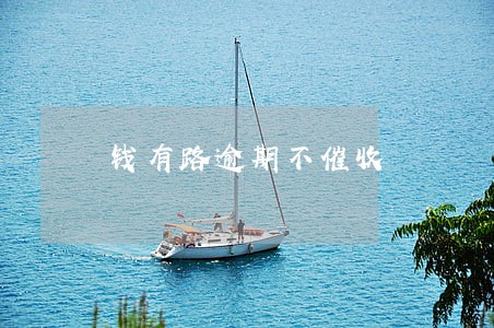 钱有路逾期不催收 钱有路逾期不催收