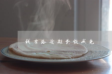 钱有路逾期费能减免 钱有路逾期费能减免