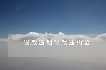 钱款逾期付款违约金 钱款逾期付款违约金