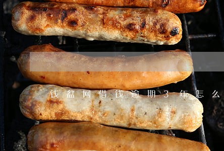 钱盆网借钱逾期3年怎么解决 钱盆网借钱逾期3年怎么解决