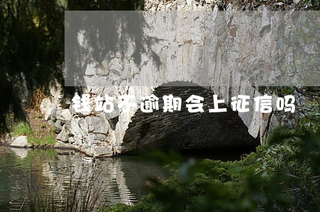 钱站不逾期会上征信吗 钱站不逾期会上征信吗
