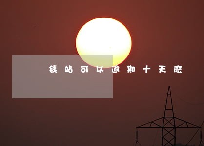 钱站可以逾期十天麽