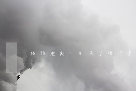 钱站逾期10天下律师文 钱站逾期10天下律师文