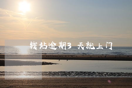 钱站逾期3天就上门 钱站逾期3天就上门