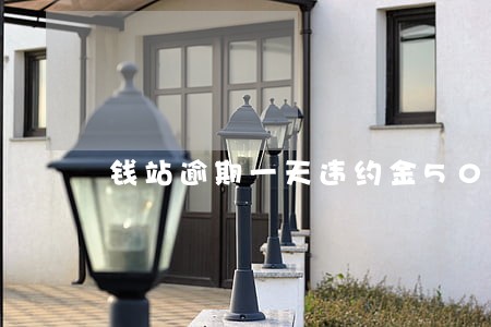 钱站逾期一天违约金500 钱站逾期一天违约金500