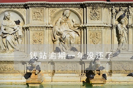 钱站逾期一年没还了 钱站逾期一年没还了